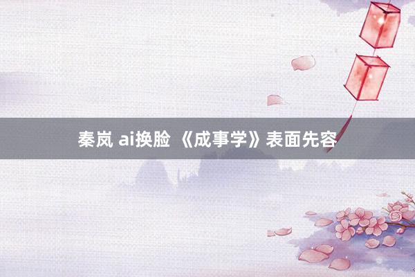 秦岚 ai换脸 《成事学》表面先容