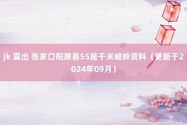 jk 露出 张家口阳原县55座千米峻岭资料（更新于2024年09月）