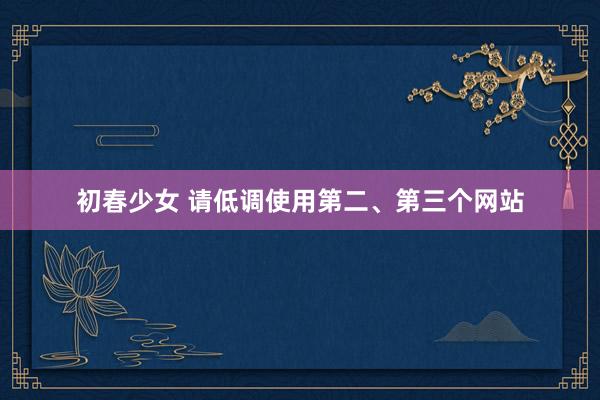 初春少女 请低调使用第二、第三个网站