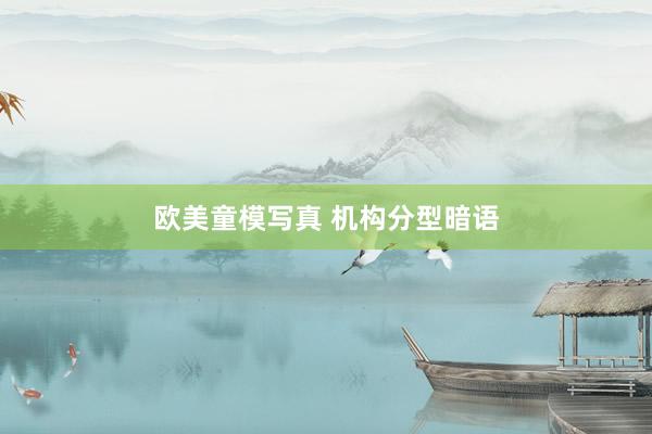 欧美童模写真 机构分型暗语